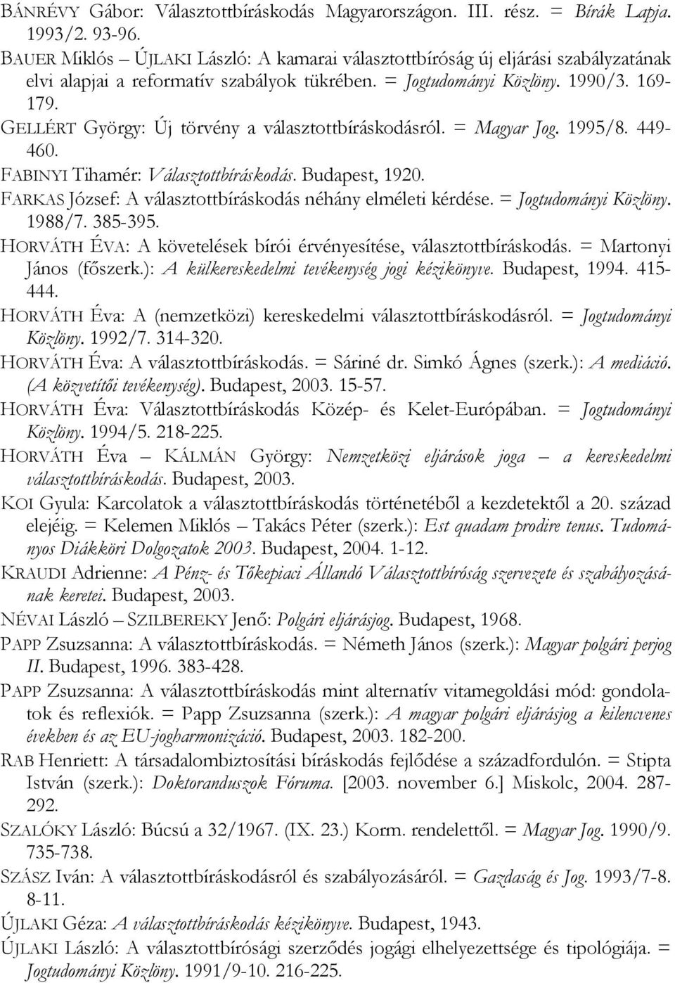 GELLÉRT György: Új törvény a választottbíráskodásról. = Magyar Jog. 1995/8. 449-460. FABINYI Tihamér: Választottbíráskodás. Budapest, 1920.