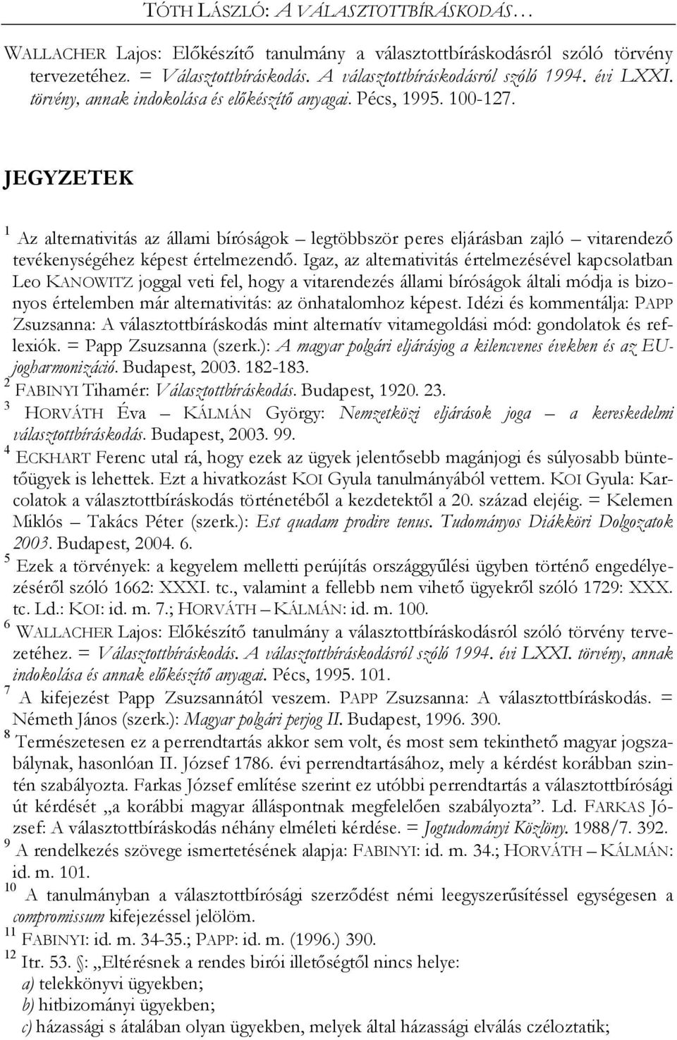 JEGYZETEK 1 Az alternativitás az állami bíróságok legtöbbször peres eljárásban zajló vitarendező tevékenységéhez képest értelmezendő.