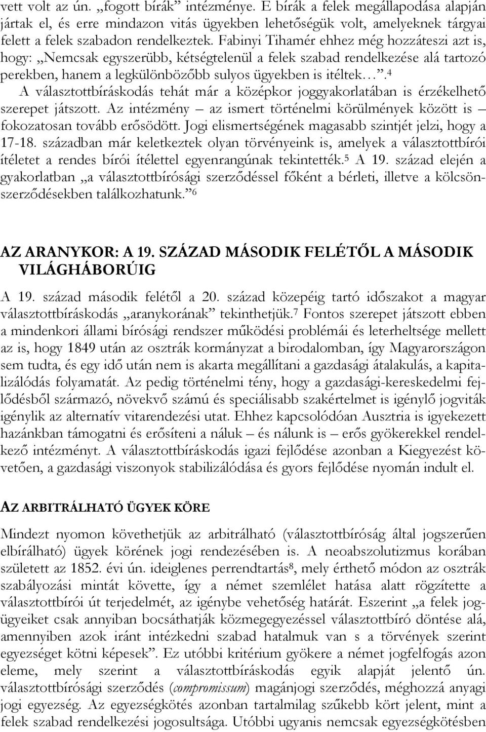 4 A választottbíráskodás tehát már a középkor joggyakorlatában is érzékelhető szerepet játszott. Az intézmény az ismert történelmi körülmények között is fokozatosan tovább erősödött.