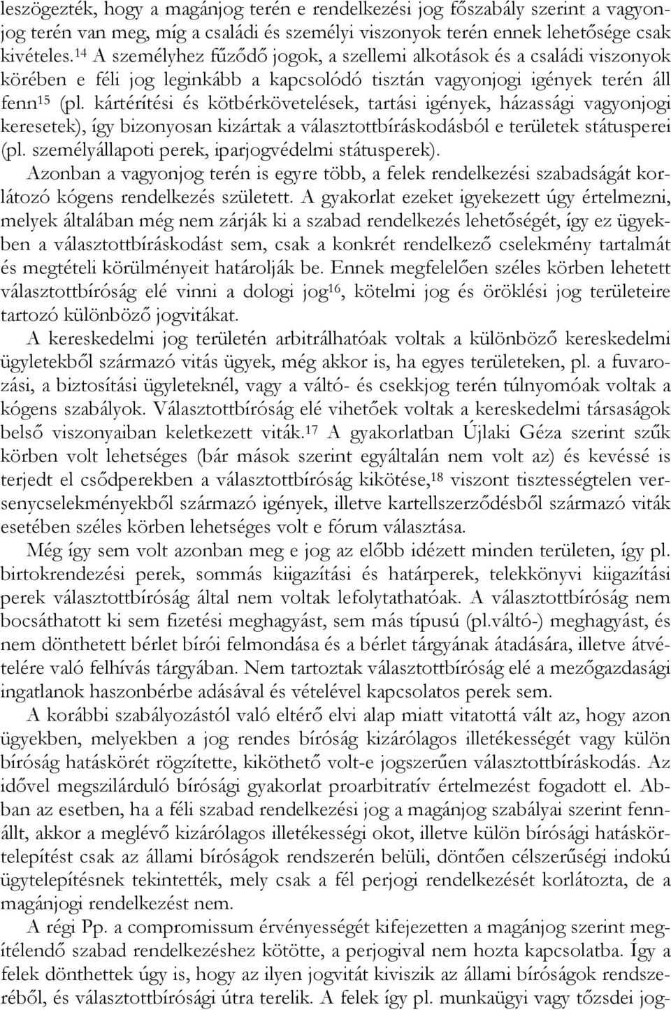 kártérítési és kötbérkövetelések, tartási igények, házassági vagyonjogi keresetek), így bizonyosan kizártak a választottbíráskodásból e területek státusperei (pl.