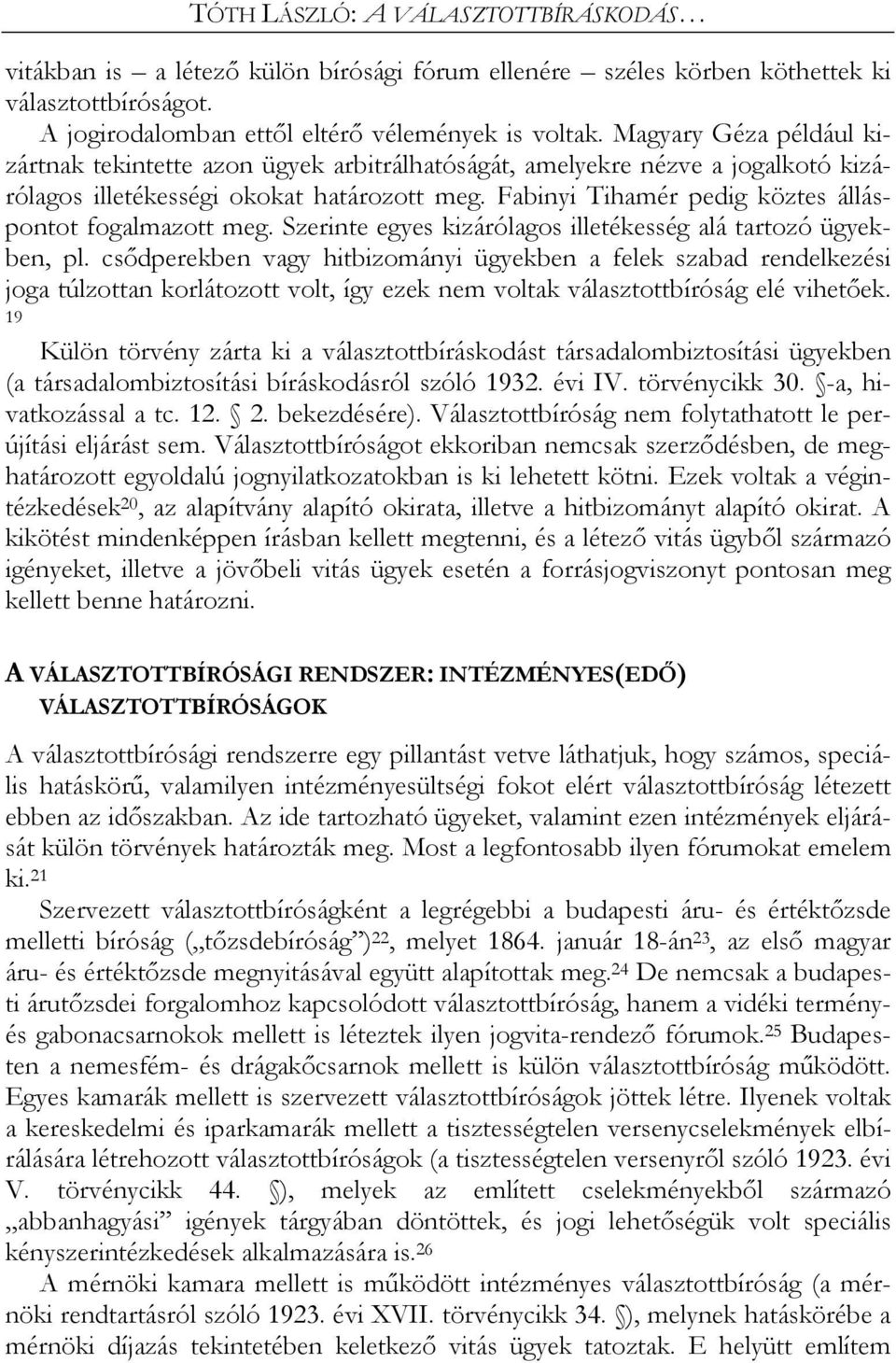 Fabinyi Tihamér pedig köztes álláspontot fogalmazott meg. Szerinte egyes kizárólagos illetékesség alá tartozó ügyekben, pl.