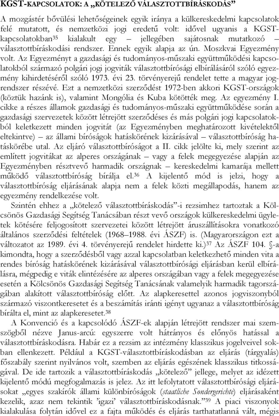 Az Egyezményt a gazdasági és tudományos-műszaki együttműködési kapcsolatokból származó polgári jogi jogviták választottbírósági elbírálásáról szóló egyezmény kihirdetéséről szóló 1973. évi 23.