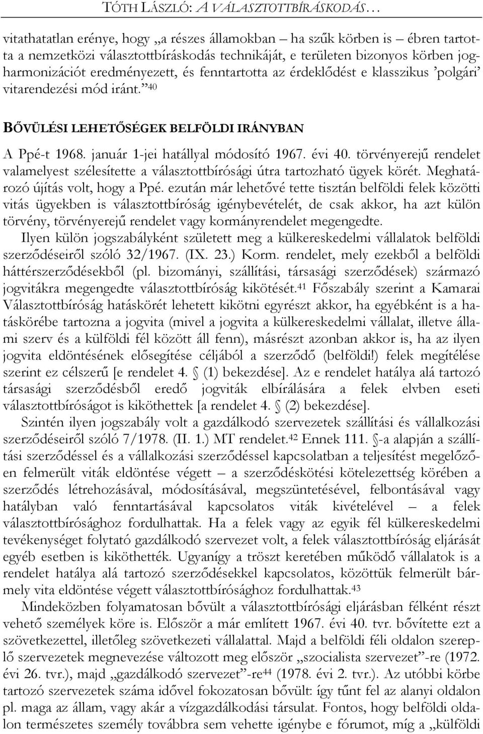 január 1-jei hatállyal módosító 1967. évi 40. törvényerejű rendelet valamelyest szélesítette a választottbírósági útra tartozható ügyek körét. Meghatározó újítás volt, hogy a Ppé.