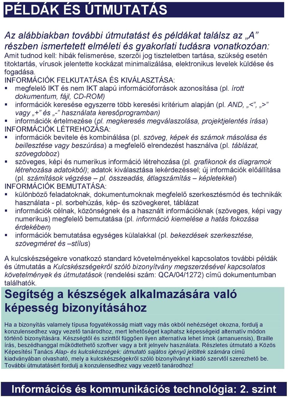 INFORMÁCIÓK FELKUTATÁSA ÉS KIVÁLASZTÁSA: megfelelő IKT és nem IKT alapú információforrások azonosítása (pl.