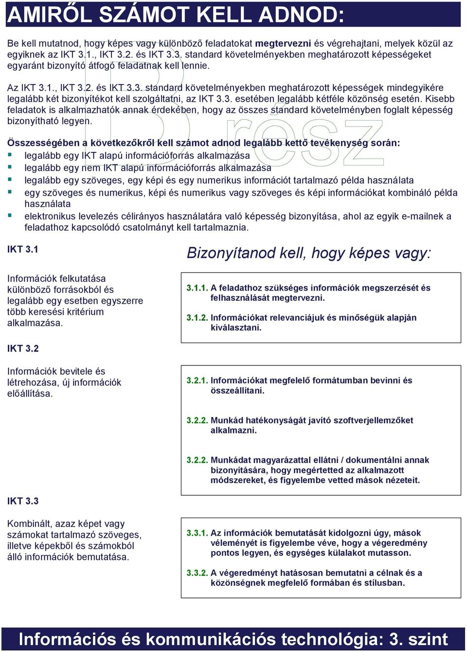 3. esetében legalább kétféle közönség esetén. Kisebb feladatok is alkalmazhatók annak érdekében, hogy az összes standard követelményben foglalt képesség bizonyítható legyen.