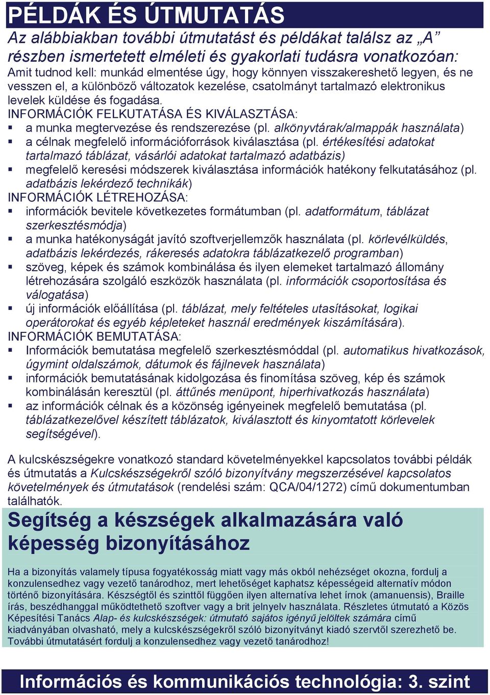 INFORMÁCIÓK FELKUTATÁSA ÉS KIVÁLASZTÁSA: a munka megtervezése és rendszerezése (pl. alkönyvtárak/almappák használata) a célnak megfelelő információforrások kiválasztása (pl.