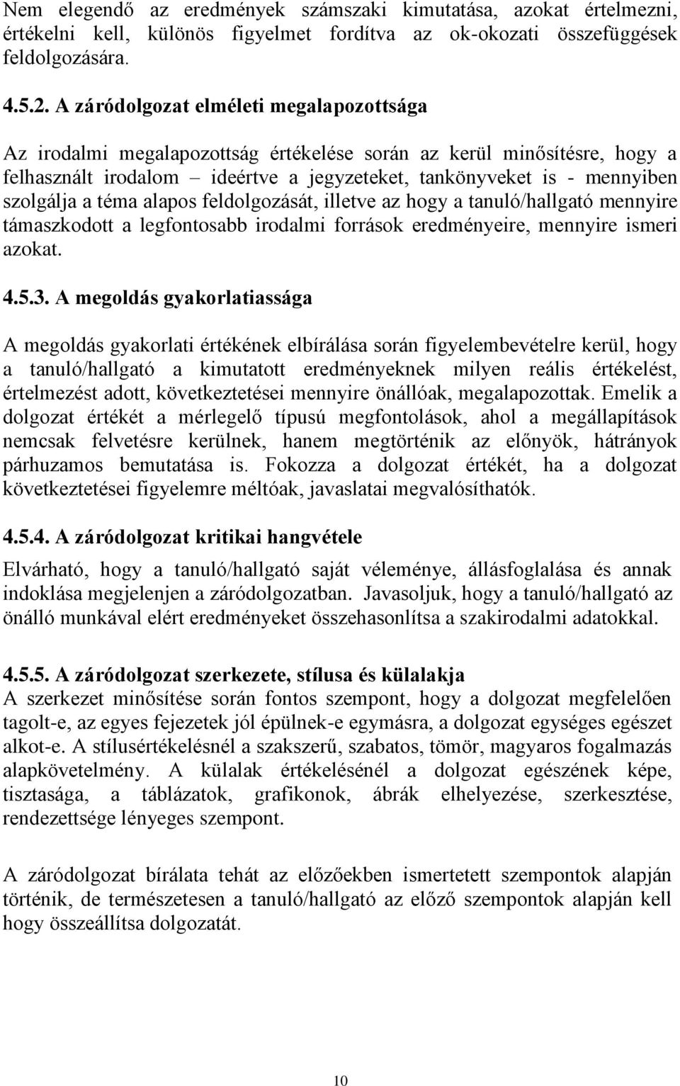 téma alapos feldolgozását, illetve az hogy a tanuló/hallgató mennyire támaszkodott a legfontosabb irodalmi források eredményeire, mennyire ismeri azokat. 4.5.3.