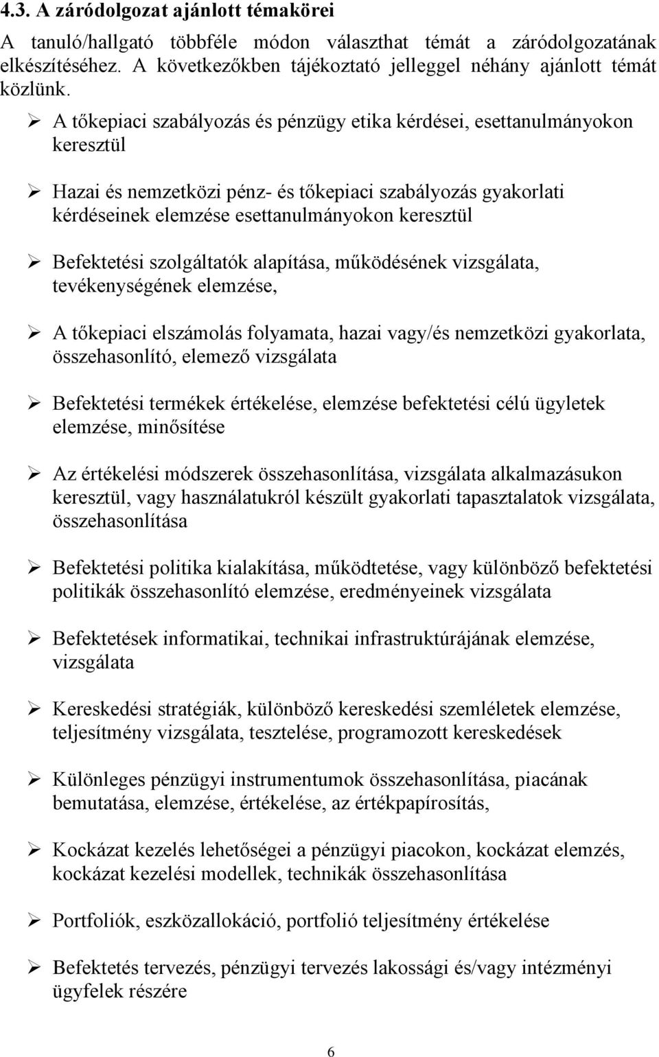 Befektetési szolgáltatók alapítása, működésének vizsgálata, tevékenységének elemzése, A tőkepiaci elszámolás folyamata, hazai vagy/és nemzetközi gyakorlata, összehasonlító, elemező vizsgálata