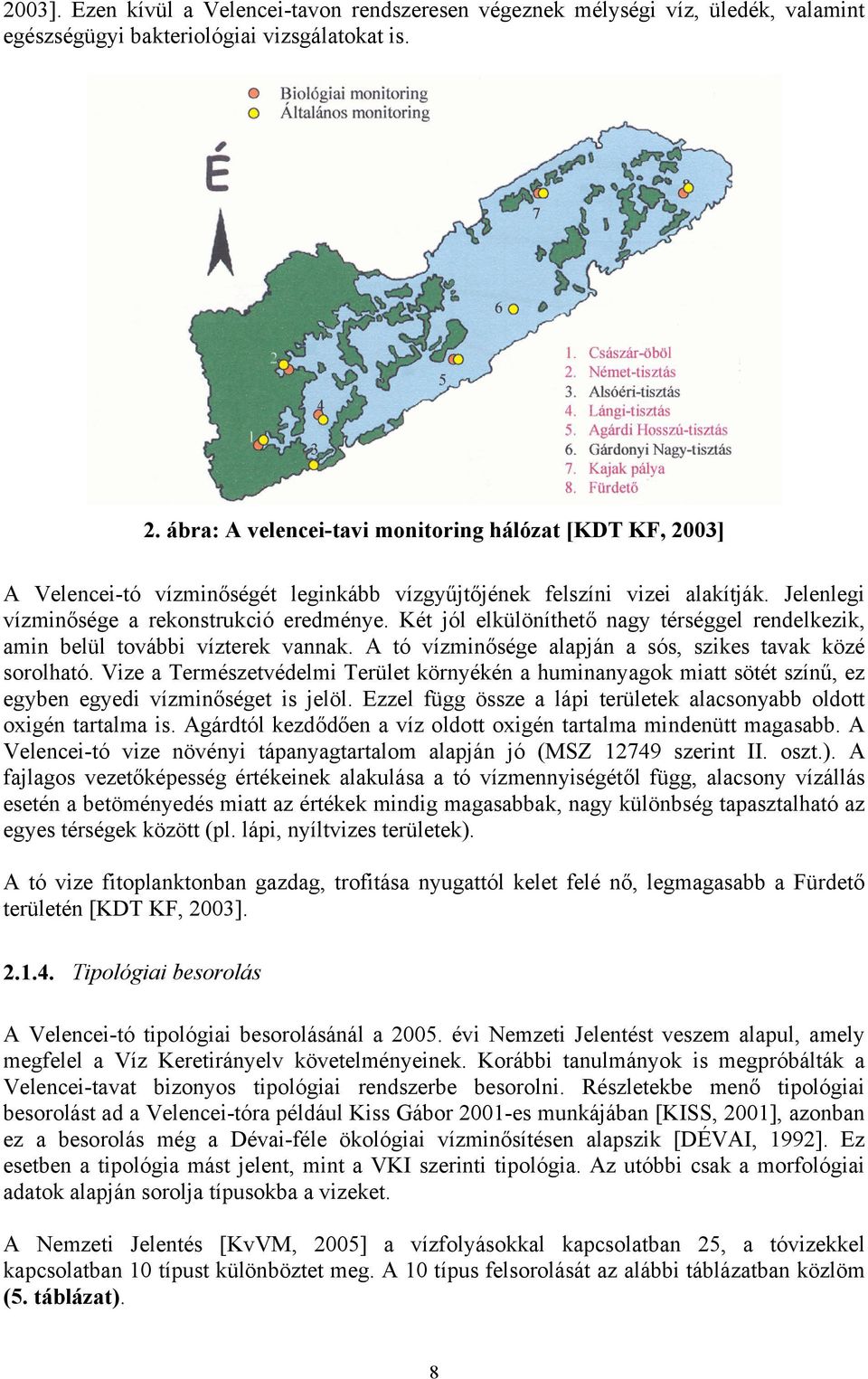 Két jól elkülöníthető nagy térséggel rendelkezik, amin belül további vízterek vannak. A tó vízminősége alapján a sós, szikes tavak közé sorolható.