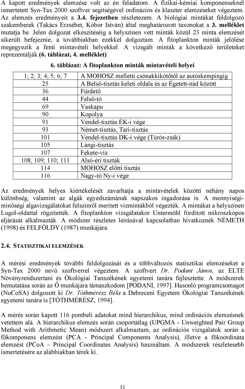 Jelen dolgozat elkészítéséig a helyszínen vett minták közül 23 minta elemzését sikerült befejeznie, a továbbiakban ezekkel dolgoztam.