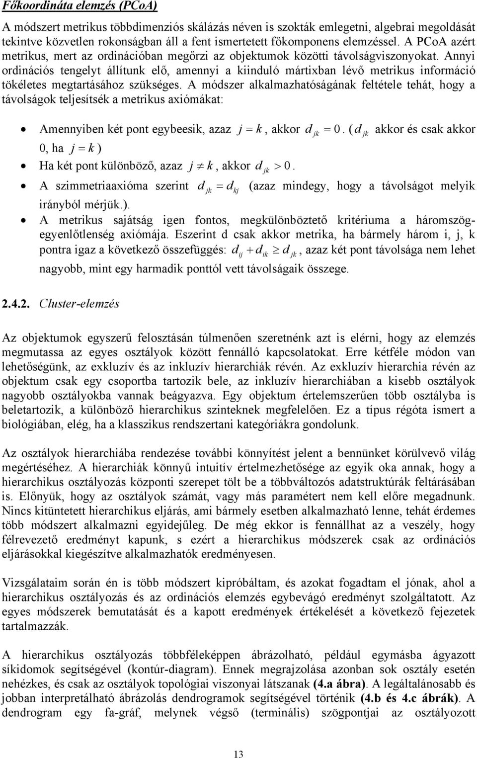 Annyi ordinációs tengelyt állítunk elő, amennyi a kiinduló mártixban lévő metrikus információ tökéletes megtartásához szükséges.