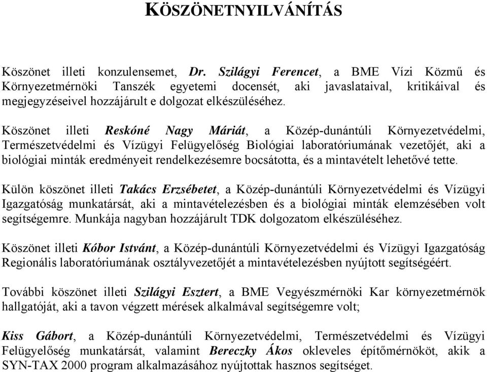 Köszönet illeti Reskóné Nagy Máriát, a Közép-dunántúli Környezetvédelmi, Természetvédelmi és Vízügyi Felügyelőség Biológiai laboratóriumának vezetőjét, aki a biológiai minták eredményeit