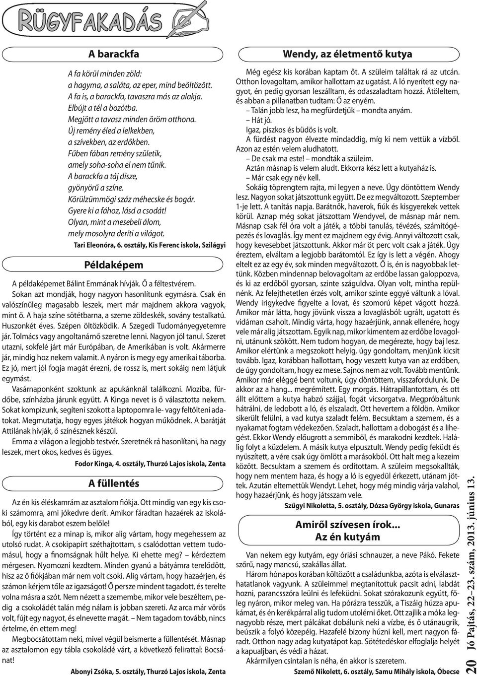 Gyere ki a fához, lásd a csodát! Olyan, mint a mesebeli álom, mely mosolyra deríti a világot. Tari Eleonóra, 6. osztály, Kis Ferenc iskola, Szilágyi Példaképem A példaképemet Bálint Emmának hívják.