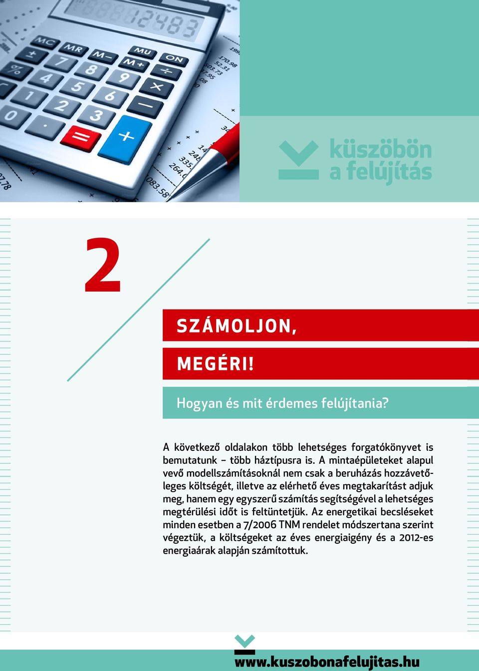 A mintaépületeket alapul vevő modellszámításoknál nem csak a beruházás hozzávetőleges költségét, illetve az elérhető éves megtakarítást adjuk meg,