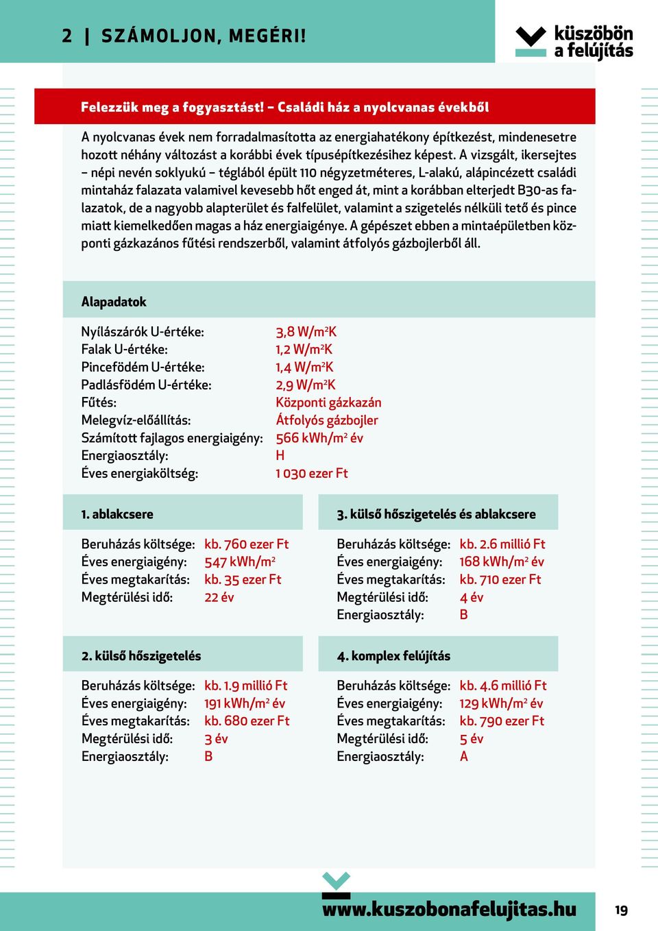 A vizsgált, ikersejtes népi nevén soklyukú téglából épült 110 négyzetméteres, L-alakú, alápincézett családi mintaház falazata valamivel kevesebb hőt enged át, mint a korábban elterjedt B30-as