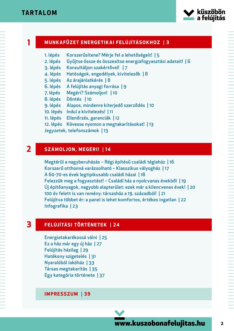 lépés Alapos, mindenre kiterjedő szerződés 10 10. lépés Indul a kivitelezés! 11 11. lépés Ellenőrzés, garanciák 12 12. lépés Kövesse nyomon a megtakarításokat!