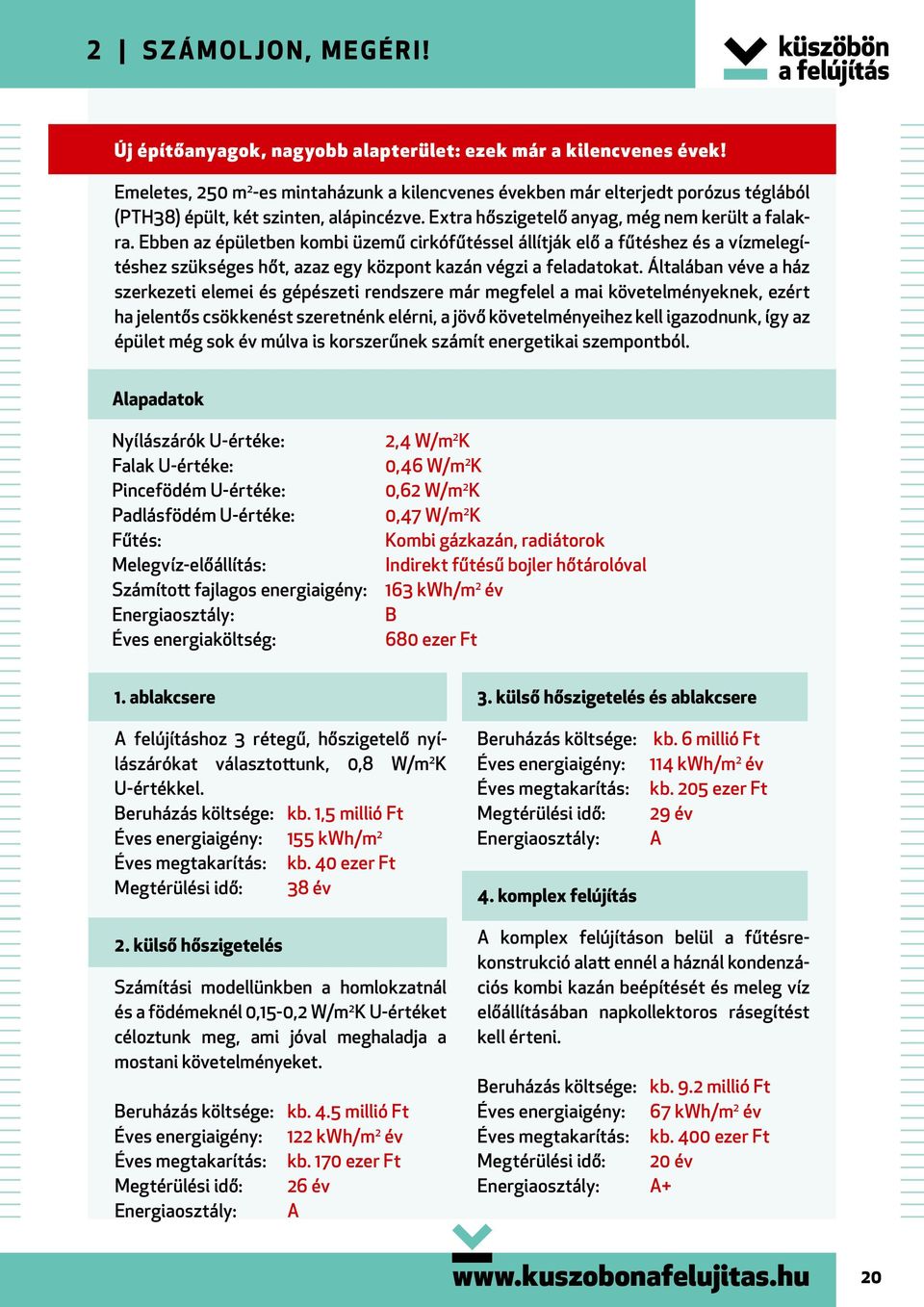 Ebben az épületben kombi üzemű cirkófűtéssel állítják elő a fűtéshez és a vízmelegítéshez szükséges hőt, azaz egy központ kazán végzi a feladatokat.