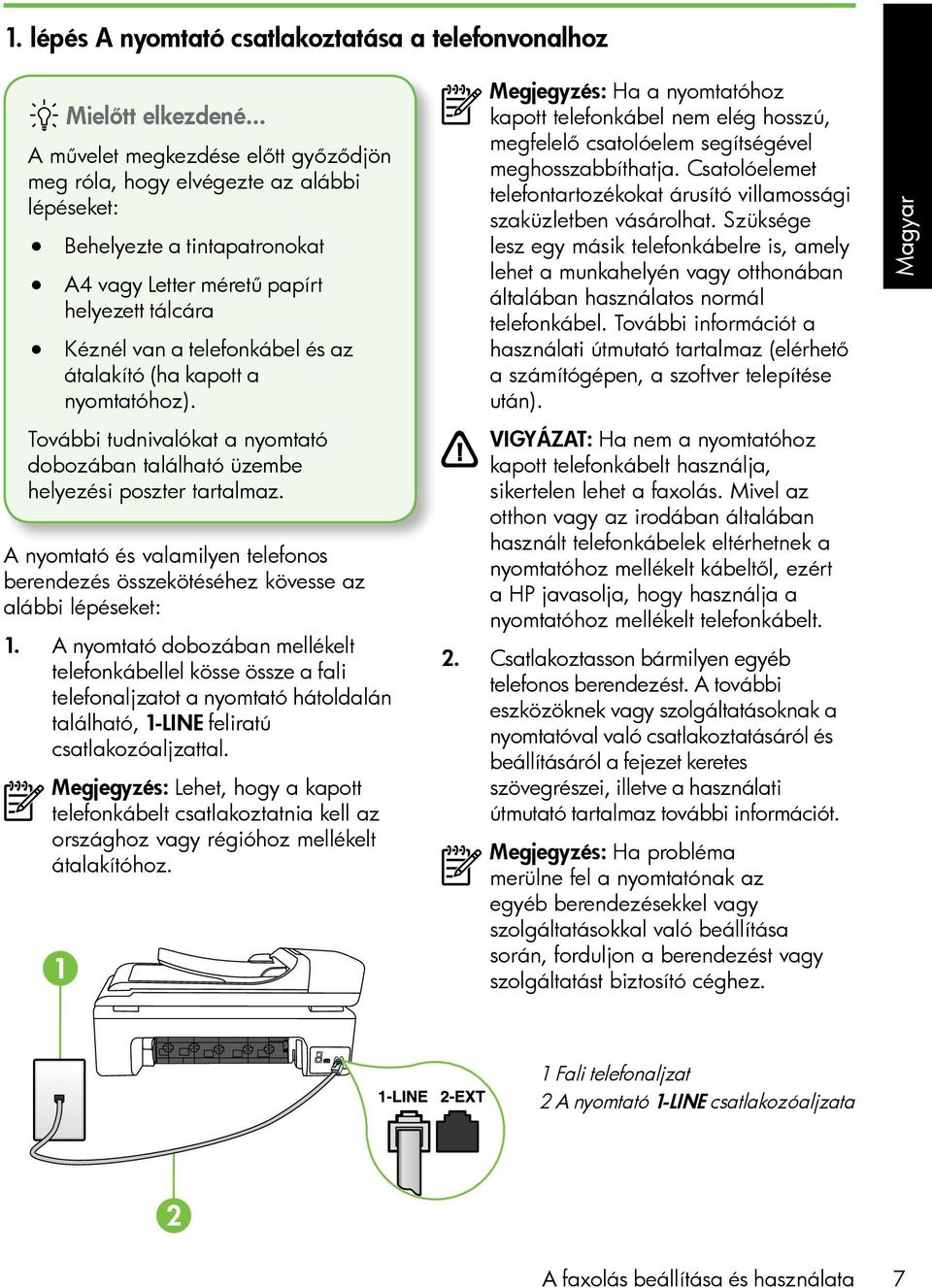 átalakító (ha kapott a nyomtatóhoz). További tudnivalókat a nyomtató dobozában található üzembe helyezési poszter tartalmaz.