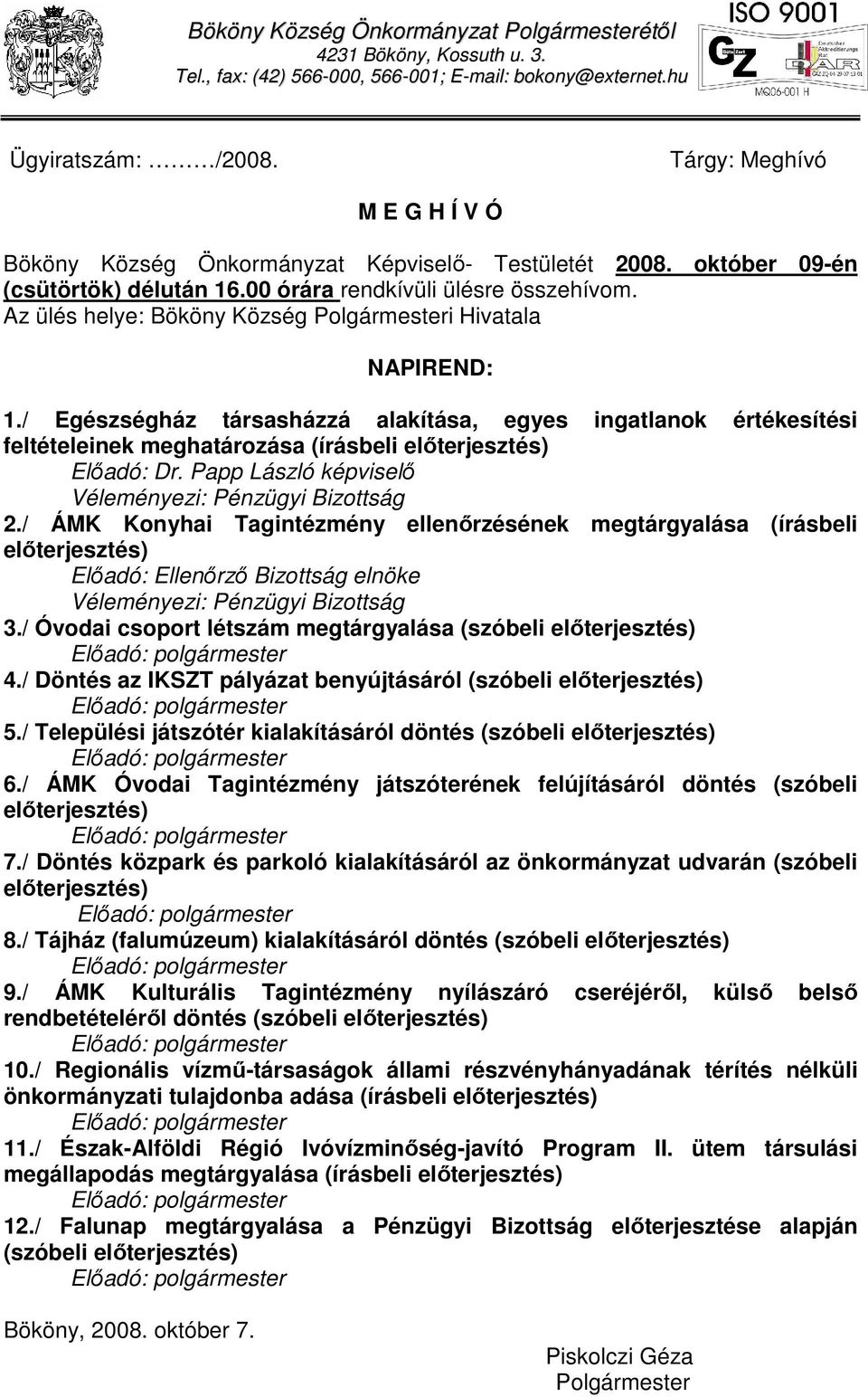 Az ülés helye: Bököny Község Polgármesteri Hivatala NAPIREND: 1./ Egészségház társasházzá alakítása, egyes ingatlanok értékesítési feltételeinek meghatározása (írásbeli előterjesztés) Előadó: Dr.