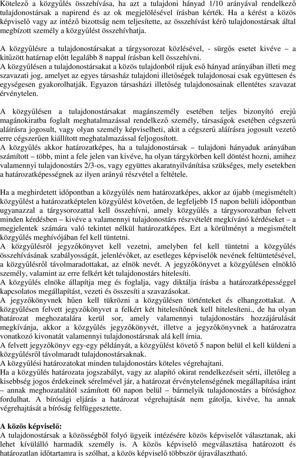 A közgyűlésre a tulajdonostársakat a tárgysorozat közlésével, - sürgős esetet kivéve a kitűzött határnap előtt legalább 8 nappal írásban kell összehívni.