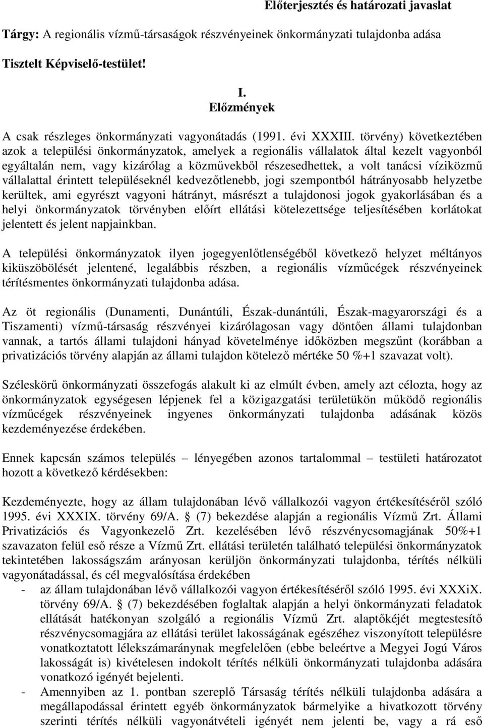 törvény) következtében azok a települési önkormányzatok, amelyek a regionális vállalatok által kezelt vagyonból egyáltalán nem, vagy kizárólag a közművekből részesedhettek, a volt tanácsi víziközmű