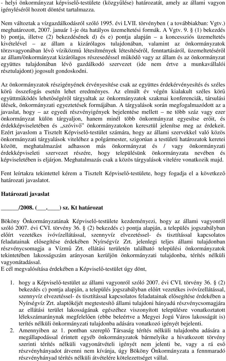 (1) bekezdés b) pontja, illetve (2) bekezdésének d) és e) pontja alapján a koncessziós üzemeltetés kivételével az állam a kizárólagos tulajdonában, valamint az önkormányzatok törzsvagyonában lévő