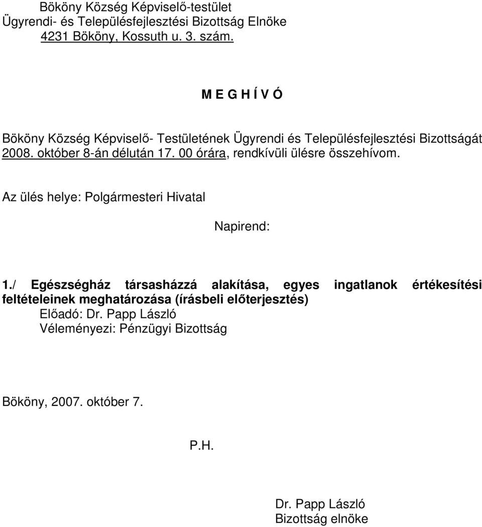 00 órára, rendkívüli ülésre összehívom. Az ülés helye: Polgármesteri Hivatal Napirend: 1.