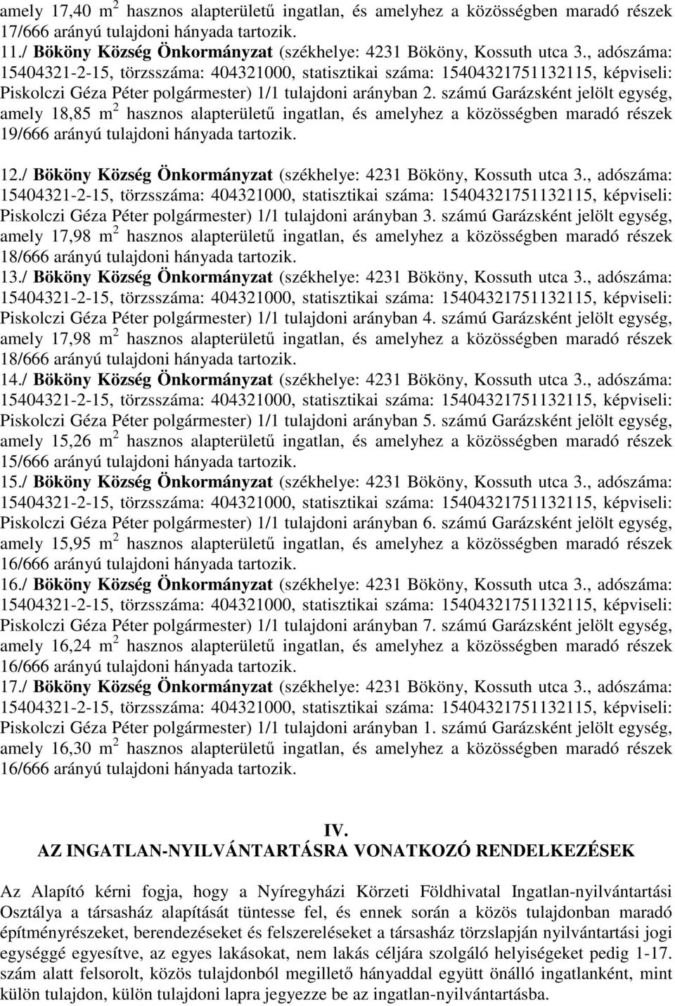 számú Garázsként jelölt egység, amely 18,85 m 2 hasznos alapterületű ingatlan, és amelyhez a közösségben maradó részek 19/666 arányú tulajdoni hányada tartozik. 12.