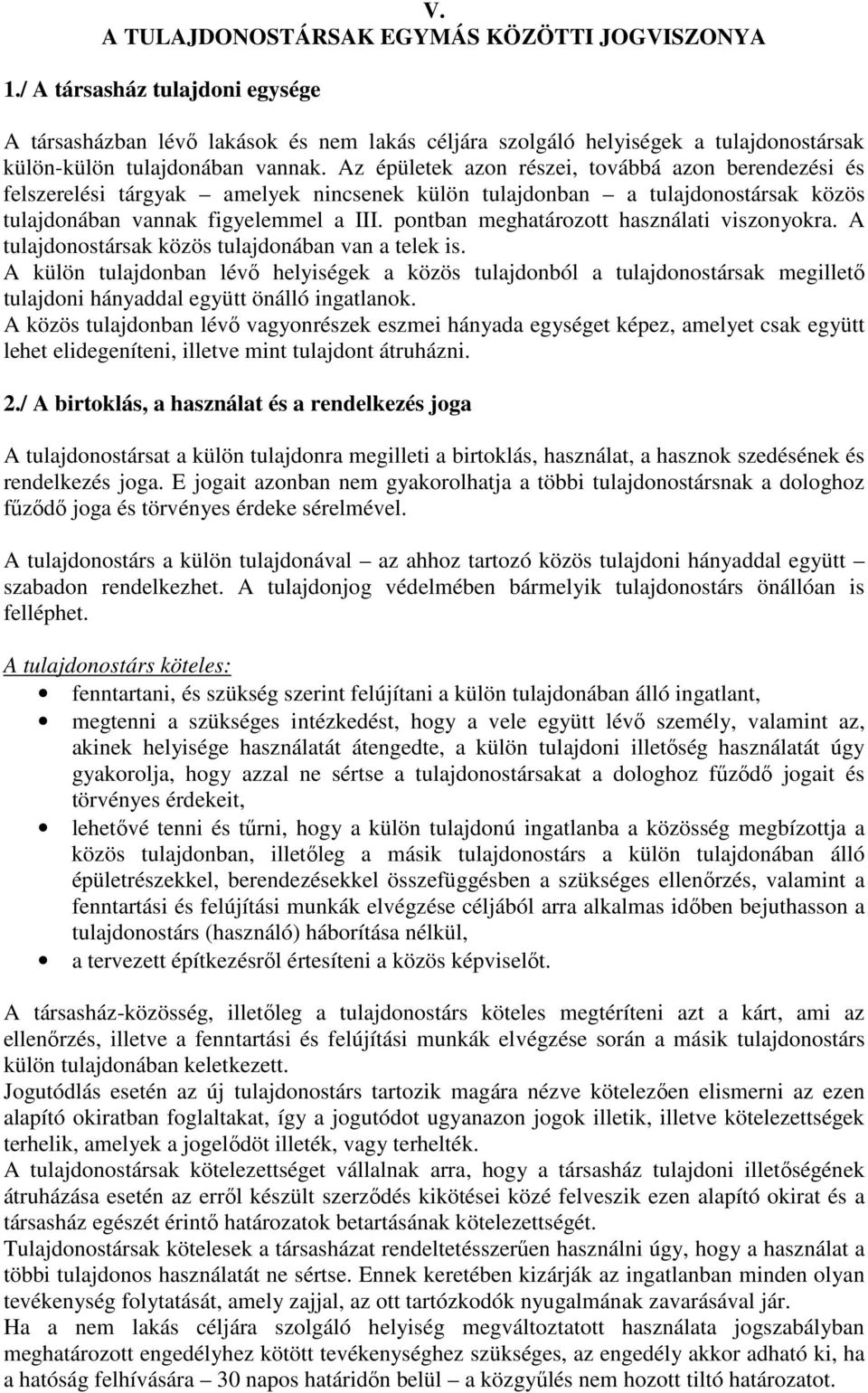 Az épületek azon részei, továbbá azon berendezési és felszerelési tárgyak amelyek nincsenek külön tulajdonban a tulajdonostársak közös tulajdonában vannak figyelemmel a III.