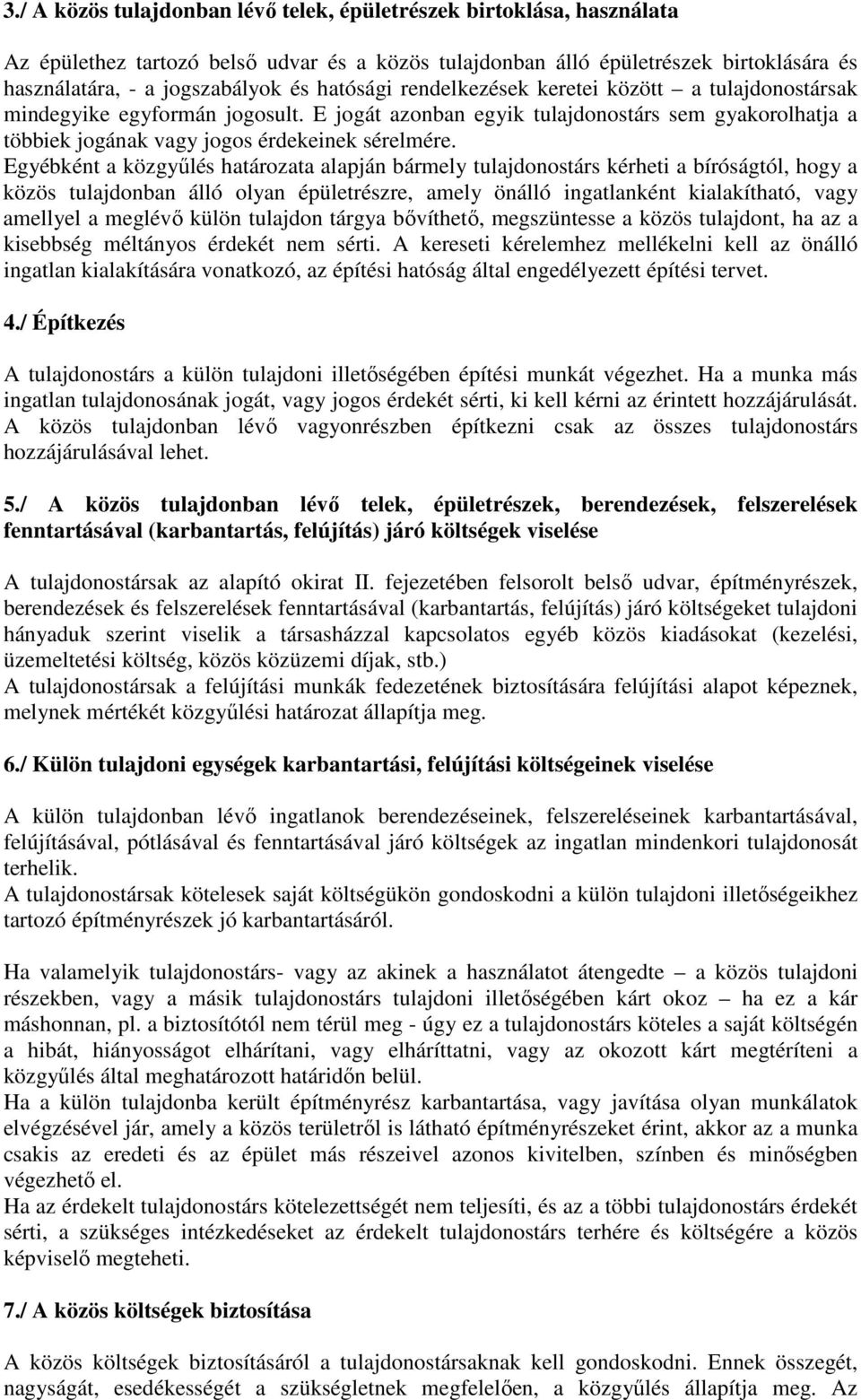 Egyébként a közgyűlés határozata alapján bármely tulajdonostárs kérheti a bíróságtól, hogy a közös tulajdonban álló olyan épületrészre, amely önálló ingatlanként kialakítható, vagy amellyel a meglévő