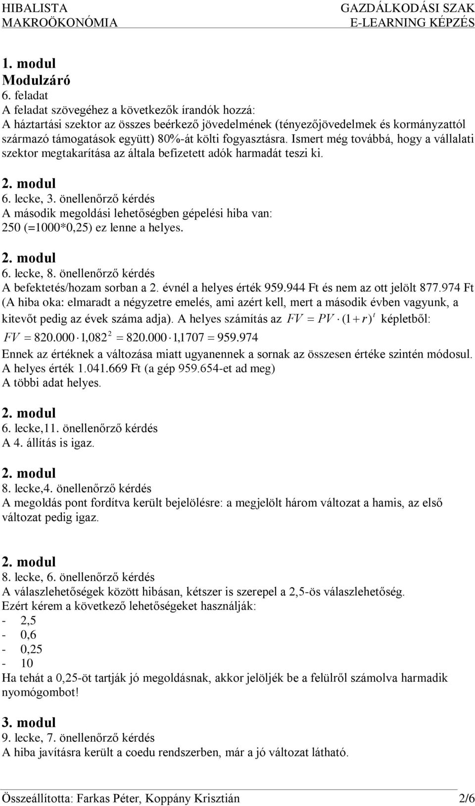 fogyasztásra. Ismert még továbbá, hogy a vállalati szektor megtakarítása az általa befizetett adók harmadát teszi ki. 6. lecke, 3.