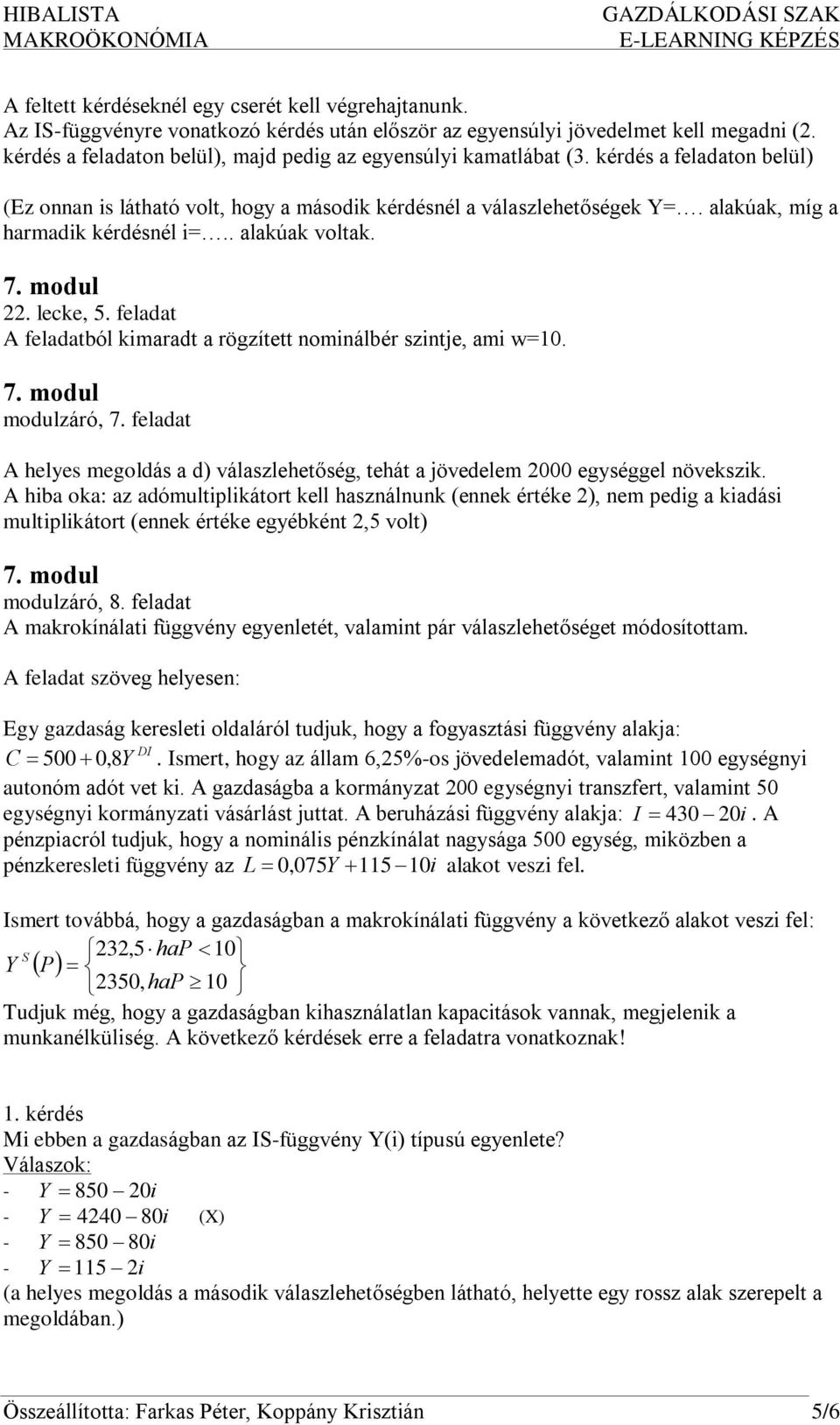 alakúak, míg a harmadik kérdésnél i=.. alakúak voltak. 22. lecke, 5. feladat A feladatból kimaradt a rögzített nominálbér szintje, ami w=10. modulzáró, 7.