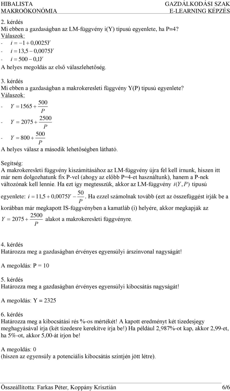 E-LEARNING KÉZÉS Segítség: A makrokeresleti függvény kiszámításához az LM-függvény újra fel kell írnunk, hiszen itt már nem dolgozhatunk fix -vel (ahogy az elõbb =4-et használtunk), hanem a -nek