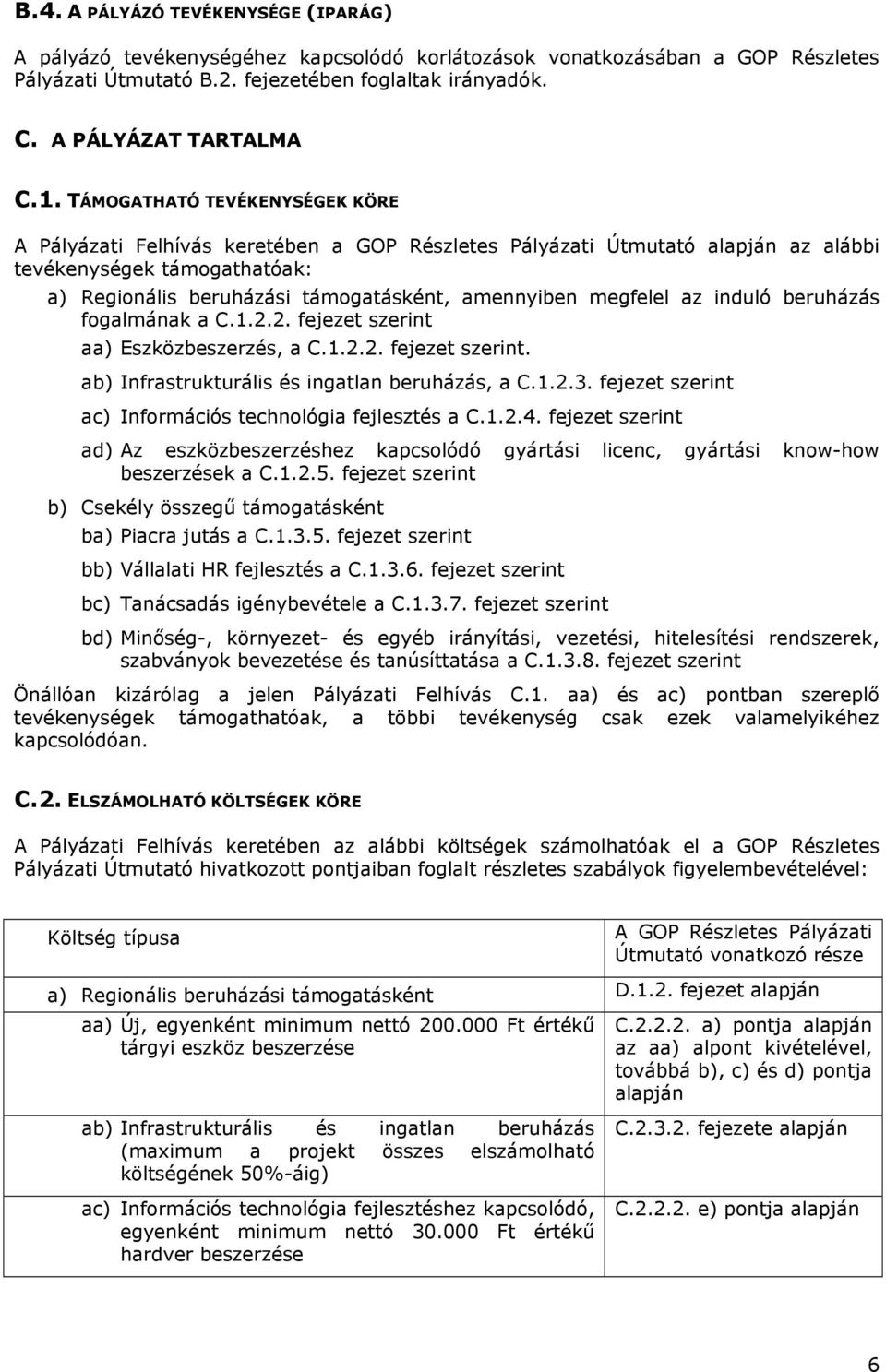 megfelel az induló beruházás fogalmának a C.1.2.2. fejezet szerint aa) Eszközbeszerzés, a C.1.2.2. fejezet szerint. ab) Infrastrukturális és ingatlan beruházás, a C.1.2.3.