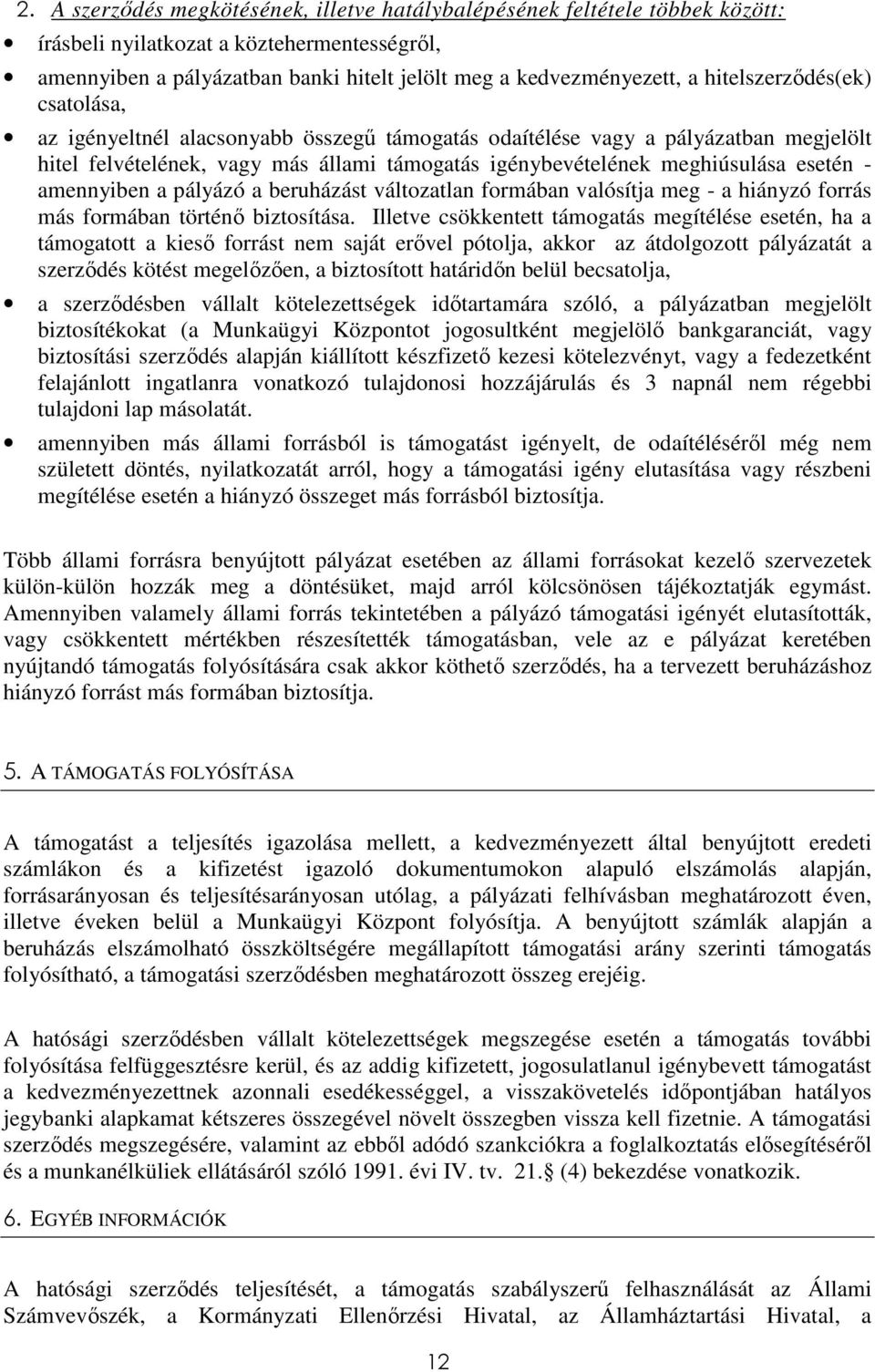 amennyiben a pályázó a beruházást változatlan formában valósítja meg - a hiányzó forrás más formában történı biztosítása.