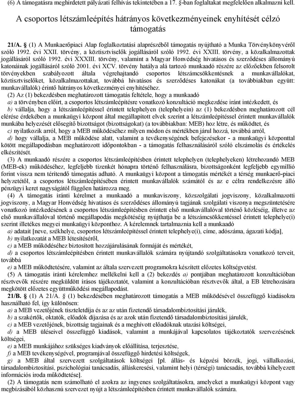 évi XXII. törvény, a köztisztviselők jogállásáról szóló 1992. évi XXIII. törvény, a közalkalmazottak jogállásáról szóló 1992. évi XXXIII.