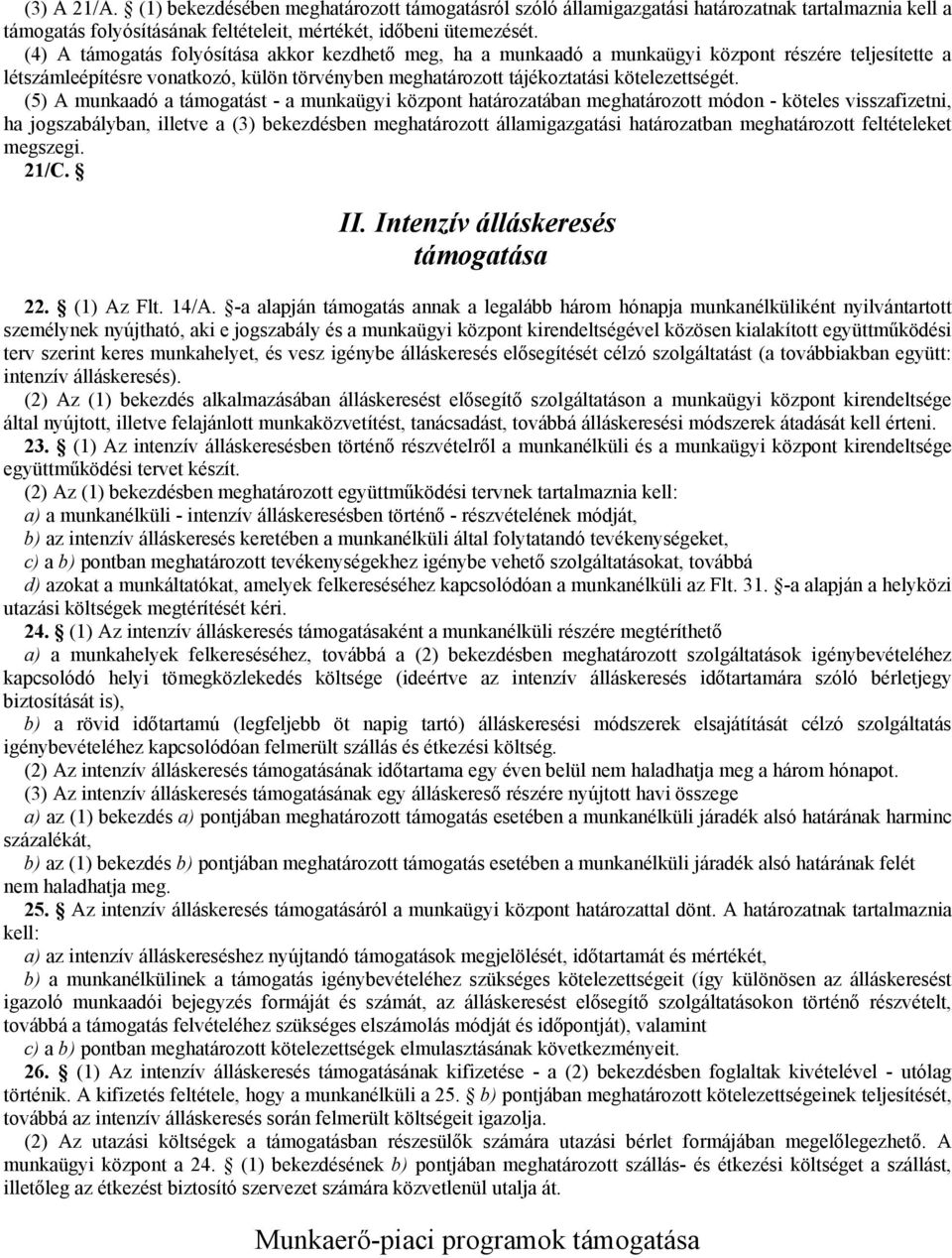 (5) A munkaadó a támogatást - a munkaügyi központ határozatában meghatározott módon - köteles visszafizetni, ha jogszabályban, illetve a (3) bekezdésben meghatározott államigazgatási határozatban