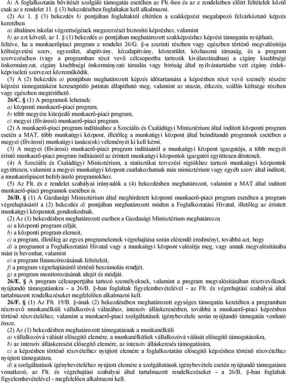 követő, az 1. (1) bekezdés a) pontjában meghatározott szakképzéshez képzési támogatás nyújtható, feltéve, ha a munkaerőpiaci program e rendelet 26/G.