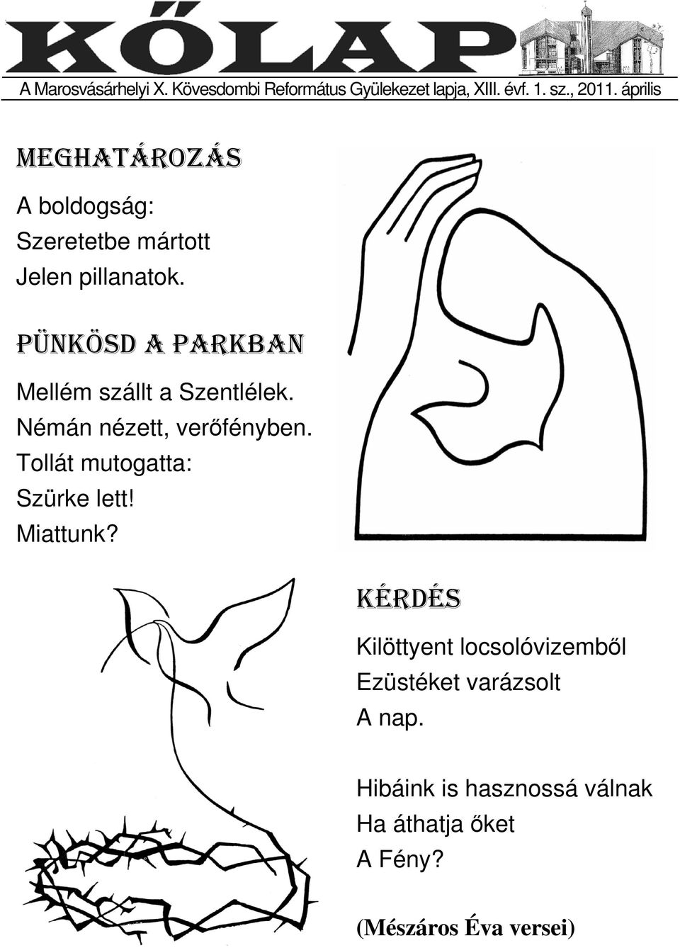 PÜNKÖSD A PARKBAN Mellém szállt a Szentlélek. Némán nézett, verőfényben.