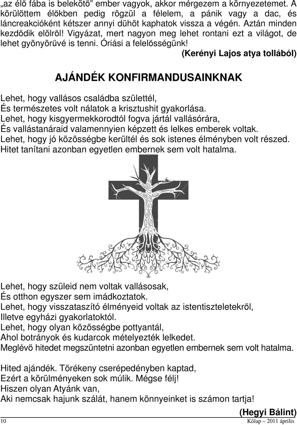 (Kerényi Lajos atya tollából) AJÁNDÉK KONFIRMANDUSAINKNAK Lehet, hogy vallásos családba születtél, És természetes volt nálatok a krisztushit gyakorlása.