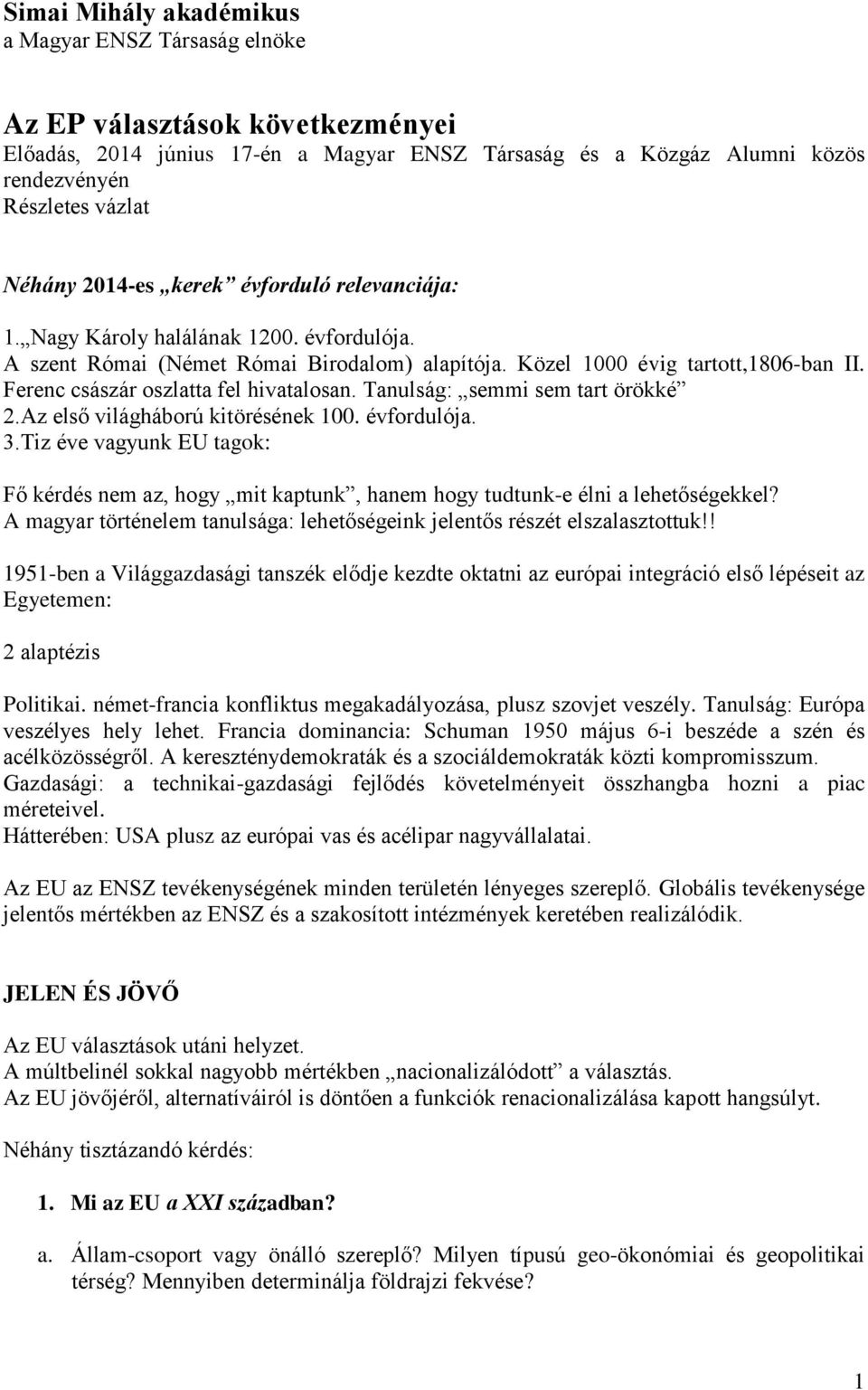 Ferenc császár oszlatta fel hivatalosan. Tanulság: semmi sem tart örökké 2.Az első világháború kitörésének 100. évfordulója. 3.