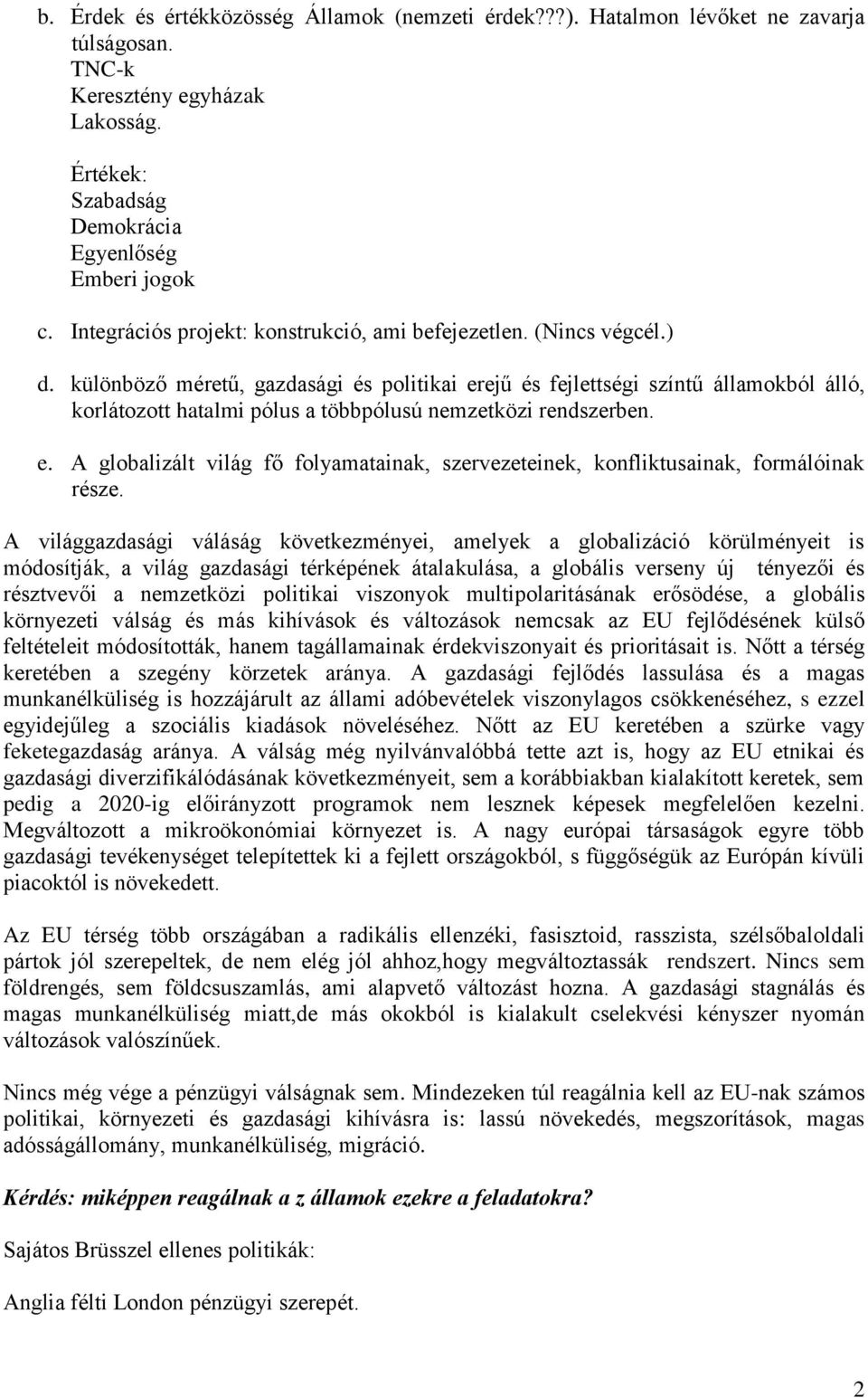 különböző méretű, gazdasági és politikai erejű és fejlettségi színtű államokból álló, korlátozott hatalmi pólus a többpólusú nemzetközi rendszerben. e. A globalizált világ fő folyamatainak, szervezeteinek, konfliktusainak, formálóinak része.