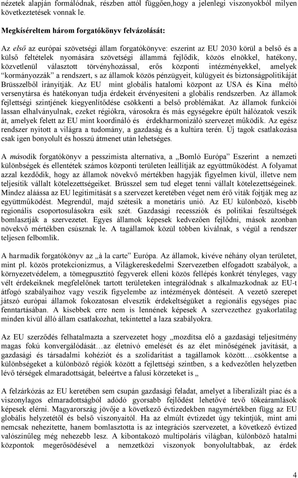 elnökkel, hatékony, közvetlenül választott törvényhozással, erős központi intézményekkel, amelyek kormányozzák a rendszert, s az államok közös pénzügyeit, külügyeit és biztonságpolitikáját