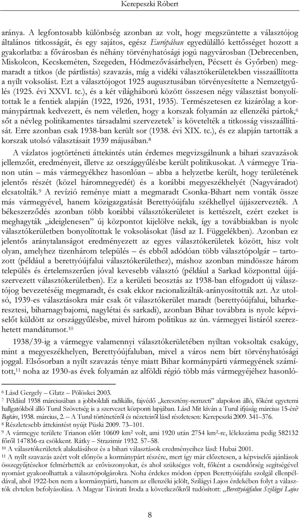 törvényhatósági jogú nagyvárosban (Debrecenben, Miskolcon, Kecskeméten, Szegeden, Hódmezővásárhelyen, Pécsett és Győrben) megmaradt a titkos (de pártlistás) szavazás, míg a vidéki