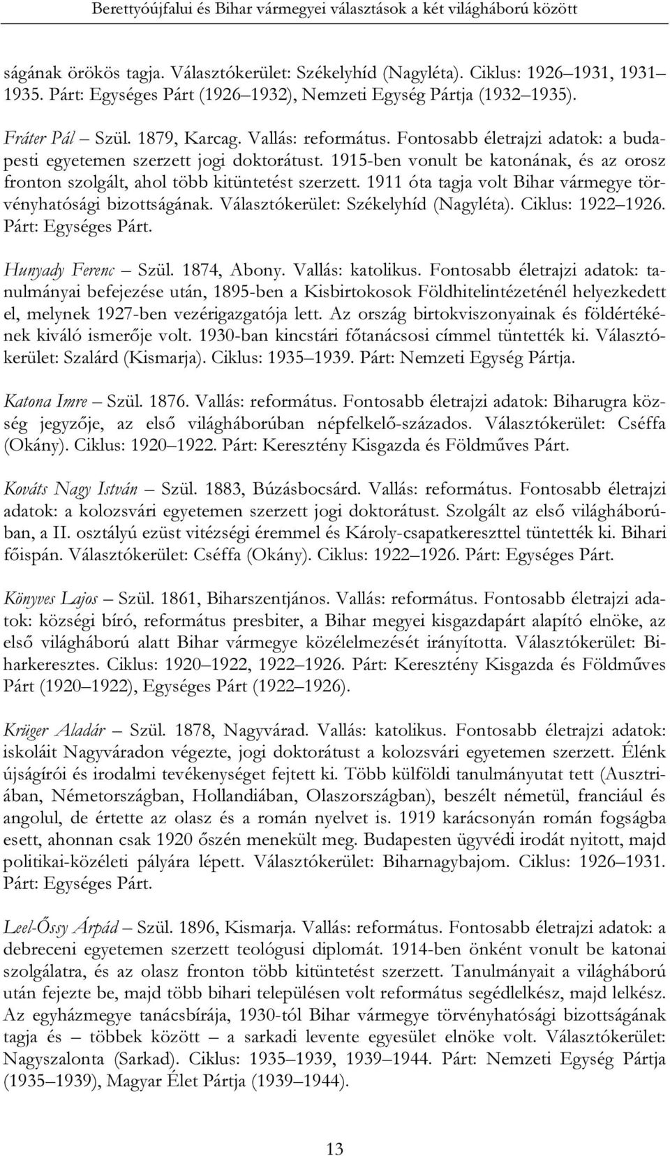 1915-ben vonult be katonának, és az orosz fronton szolgált, ahol több kitüntetést szerzett. 1911 óta tagja volt Bihar vármegye törvényhatósági bizottságának. Választókerület: Székelyhíd (Nagyléta).