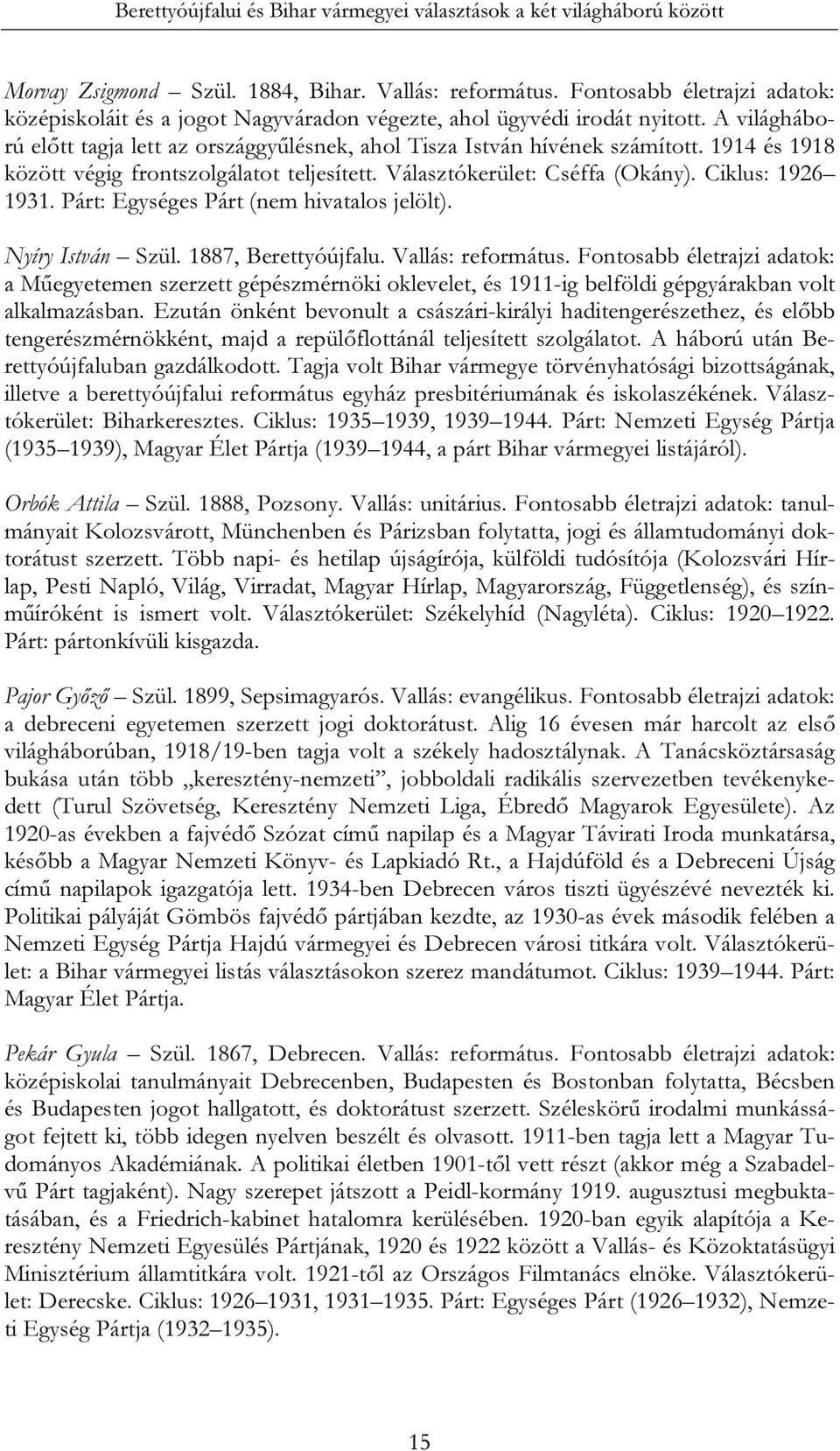 1914 és 1918 között végig frontszolgálatot teljesített. Választókerület: Cséffa (Okány). Ciklus: 1926 1931. Párt: Egységes Párt (nem hivatalos jelölt). Nyíry István Szül. 1887, Berettyóújfalu.