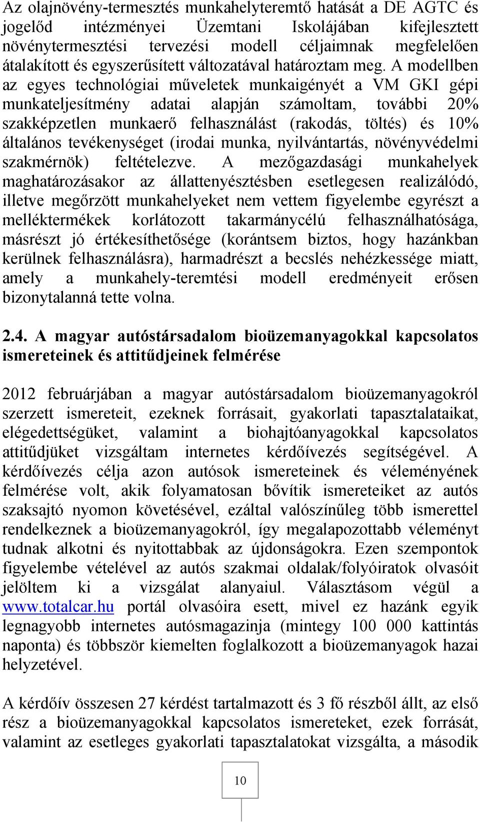 A modellben az egyes technológiai műveletek munkaigényét a VM GKI gépi munkateljesítmény adatai alapján számoltam, további 20% szakképzetlen munkaerő felhasználást (rakodás, töltés) és 10% általános