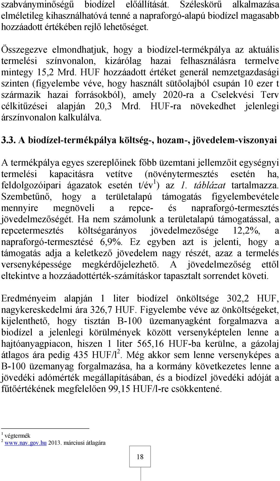 HUF hozzáadott értéket generál nemzetgazdasági szinten (figyelembe véve, hogy használt sütőolajból csupán 10 ezer t származik hazai forrásokból), amely 2020-ra a Cselekvési Terv célkitűzései alapján