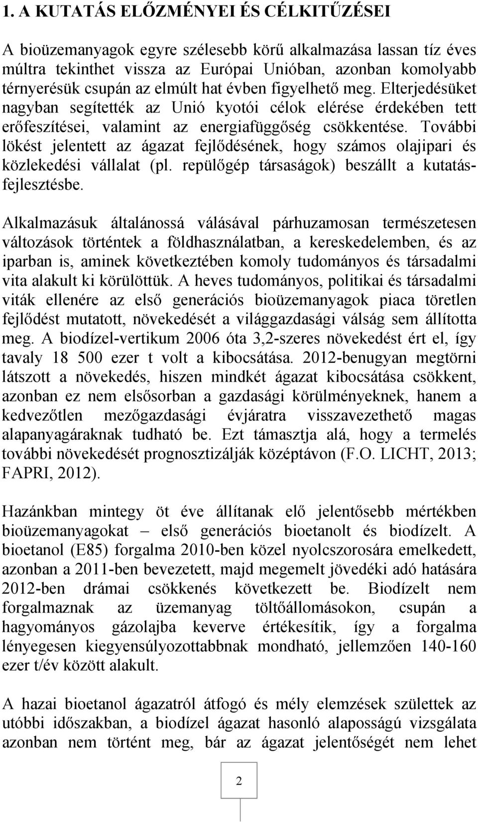 További lökést jelentett az ágazat fejlődésének, hogy számos olajipari és közlekedési vállalat (pl. repülőgép társaságok) beszállt a kutatásfejlesztésbe.