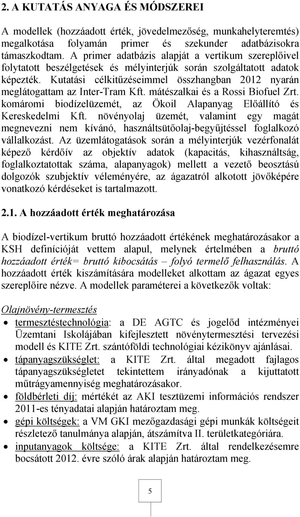 Kutatási célkitűzéseimmel összhangban 2012 nyarán meglátogattam az Inter-Tram Kft. mátészalkai és a Rossi Biofuel Zrt. komáromi biodízelüzemét, az Ökoil Alapanyag Előállító és Kereskedelmi Kft.